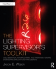 The Lighting Supervisor's Toolkit : Collaboration, Interrogation, and Innovation toward Engineering Brilliant Lighting Designs - eBook
