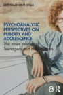 Psychoanalytic Perspectives on Puberty and Adolescence : The Inner Worlds of Teenagers and their Parents - eBook