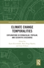 Climate Change Temporalities : Explorations in Vernacular, Popular, and Scientific Discourse - eBook