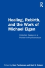 Healing, Rebirth and the Work of Michael Eigen : Collected Essays on a Pioneer in Psychoanalysis - eBook