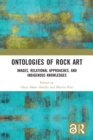 Ontologies of Rock Art : Images, Relational Approaches, and Indigenous Knowledges - eBook