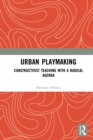 Urban Playmaking : Constructivist Teaching with a Radical Agenda - eBook
