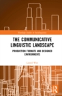 The Communicative Linguistic Landscape : Production Formats and Designed Environments - eBook