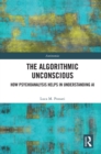 The Algorithmic Unconscious : How Psychoanalysis Helps in Understanding AI - eBook