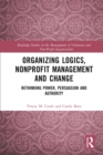 Organizing Logics, Nonprofit Management and Change : Rethinking Power, Persuasion and Authority - eBook