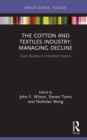 The Cotton and Textiles Industry: Managing Decline : Case Studies in Industrial History - eBook