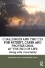 Challenges and Choices for Patient, Carer and Professional at the End of Life : Living with Uncertainty - eBook