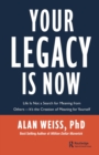 Your Legacy is Now : Life is Not a Search for Meaning from Others -- It's the Creation of Meaning for Yourself - eBook