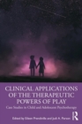 Clinical Applications of the Therapeutic Powers of Play : Case Studies in Child and Adolescent Psychotherapy - eBook