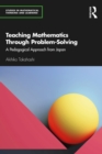 Teaching Mathematics Through Problem-Solving : A Pedagogical Approach from Japan - eBook