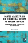 Dante's Paradiso and the Theological Origins of Modern Thought : Toward a Speculative Philosophy of Self-Reflection - eBook