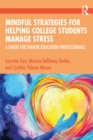 Mindful Strategies for Helping College Students Manage Stress : A Guide for Higher Education Professionals - eBook