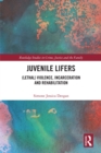 Juvenile Lifers : (Lethal) Violence, Incarceration and Rehabilitation - eBook