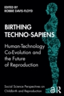 Birthing Techno-Sapiens : Human-Technology Co-Evolution and the Future of Reproduction - eBook
