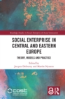 Social Enterprise in Central and Eastern Europe : Theory, Models and Practice - eBook