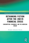 Rethinking Fiction after the 2007/8 Financial Crisis : Consumption, Economics, and the American Dream - eBook