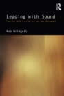 Leading with Sound : Proactive Sound Practices in Video Game Development - eBook
