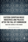 Eastern European Music Industries and Policies after the Fall of Communism : From State Control to Free Market - eBook