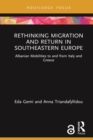 Rethinking Migration and Return in Southeastern Europe : Albanian Mobilities to and from Italy and Greece - eBook