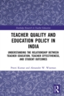Teacher Quality and Education Policy in India : Understanding the Relationship Between Teacher Education, Teacher Effectiveness, and Student Outcomes - eBook