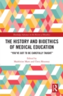 The History and Bioethics of Medical Education : "You've Got to Be Carefully Taught" - eBook