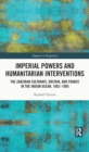 Imperial Powers and Humanitarian Interventions : The Zanzibar Sultanate, Britain, and France in the Indian Ocean, 1862-1905 - eBook