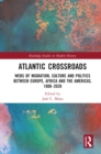 Atlantic Crossroads : Webs of Migration, Culture and Politics between Europe, Africa and the Americas, 1800-2020 - eBook