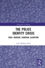 The Police Identity Crisis : Hero, Warrior, Guardian, Algorithm - eBook