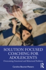 Solution Focused Coaching for Adolescents : Overcoming Emotional and Behavioral Problems - eBook