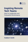 Inspiring Remote Tech Teams : Keys to Leadership and Purposeful Performance - eBook