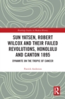 Sun Yatsen, Robert Wilcox and Their Failed Revolutions, Honolulu and Canton 1895 : Dynamite on the Tropic of Cancer - eBook