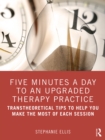 Five Minutes a Day to an Upgraded Therapy Practice : Transtheoretical Tips to Help You Make the Most of Each Session - eBook