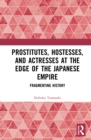 Prostitutes, Hostesses, and Actresses at the Edge of the Japanese Empire : Fragmenting History - eBook