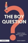 The Boy Question : How To Teach Boys To Succeed In School - eBook