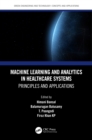 Machine Learning and Analytics in Healthcare Systems : Principles and Applications - eBook