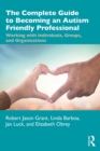 The Complete Guide to Becoming an Autism Friendly Professional : Working with Individuals, Groups, and Organizations - eBook