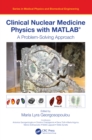 Clinical Nuclear Medicine Physics with MATLAB(R) : A Problem-Solving Approach - eBook