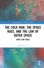 The Cold War, the Space Race, and the Law of Outer Space : Space for Peace - eBook