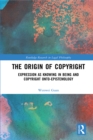 The Origin of Copyright : Expression as Knowing in Being and Copyright Onto-Epistemology - eBook