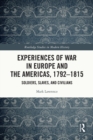 Experiences of War in Europe and the Americas, 1792-1815 : Soldiers, Slaves, and Civilians - eBook