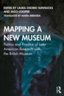 Mapping a New Museum : Politics and Practice of Latin American Research with the British Museum - eBook