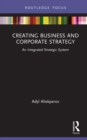 Creating Business and Corporate Strategy : An Integrated Strategic System - eBook