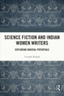 Science Fiction and Indian Women Writers : Exploring Radical Potentials - eBook