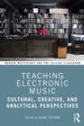 Teaching Electronic Music : Cultural, Creative, and Analytical Perspectives - eBook