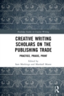 Creative Writing Scholars on the Publishing Trade : Practice, Praxis, Print - eBook