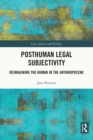 Posthuman Legal Subjectivity : Reimagining the Human in the Anthropocene - eBook