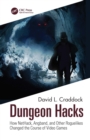 Dungeon Hacks : How NetHack, Angband, and Other Rougelikes Changed the Course of Video Games - eBook