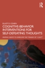 Cognitive Behavior Interventions for Self-Defeating Thoughts : Helping Clients to Overcome the Tyranny of “I Can’t” - eBook