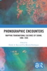 Phonographic Encounters : Mapping Transnational Cultures of Sound, 1890-1945 - eBook