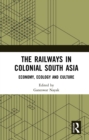 The Railways in Colonial South Asia : Economy, Ecology and Culture - eBook